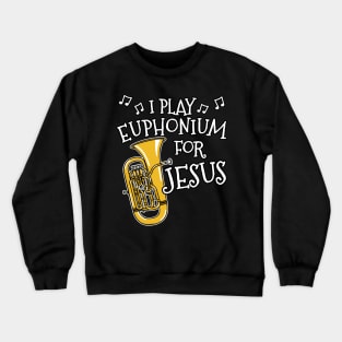 I Play Euphonium For Jesus Church Musician Crewneck Sweatshirt